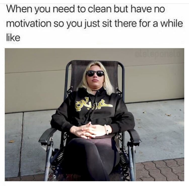 memes - photo caption - When you need to clean but have no motivation so you just sit there for a while