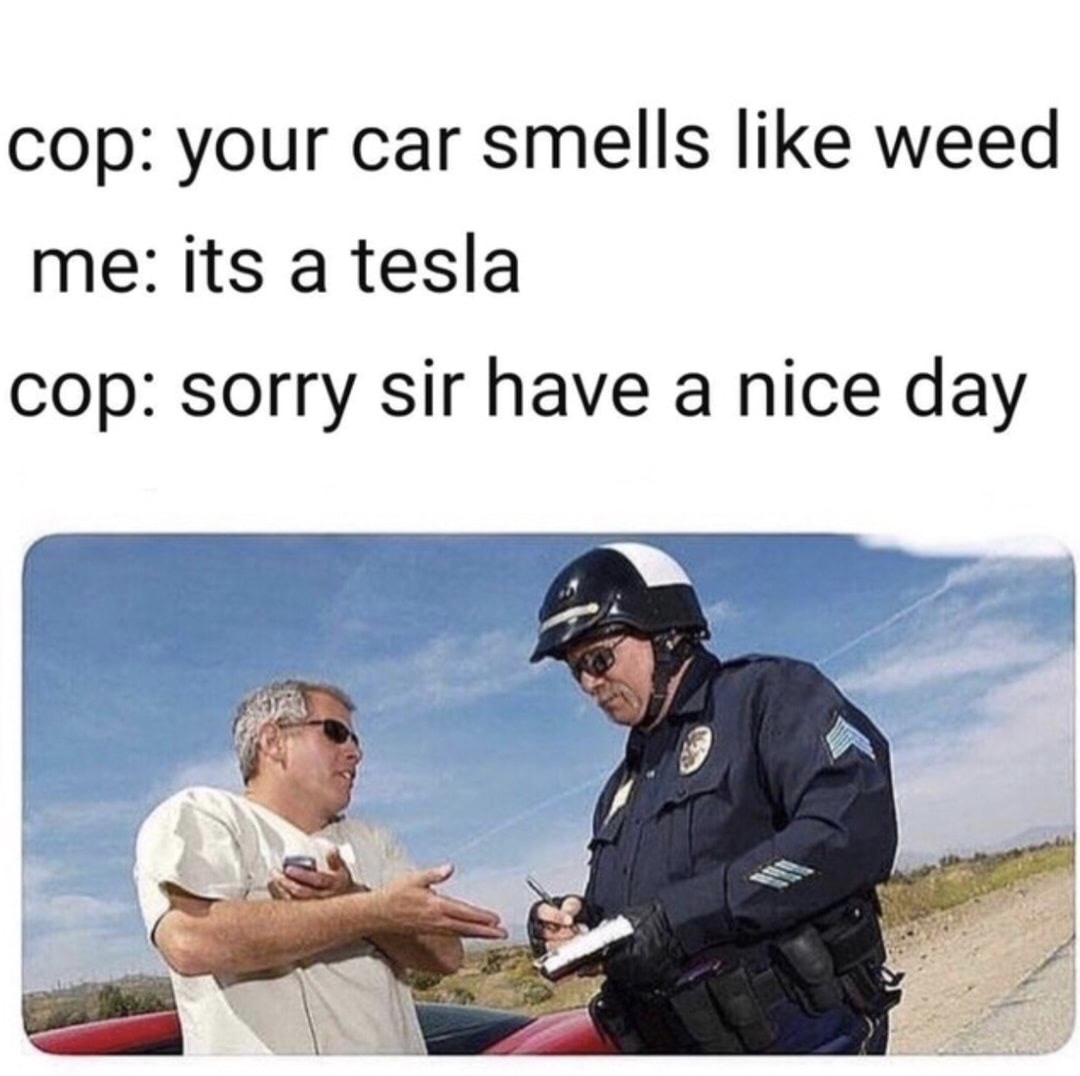 memes - whoever smelt it dealt it meme - cop your car smells weed me its a tesla cop sorry sir have a nice day
