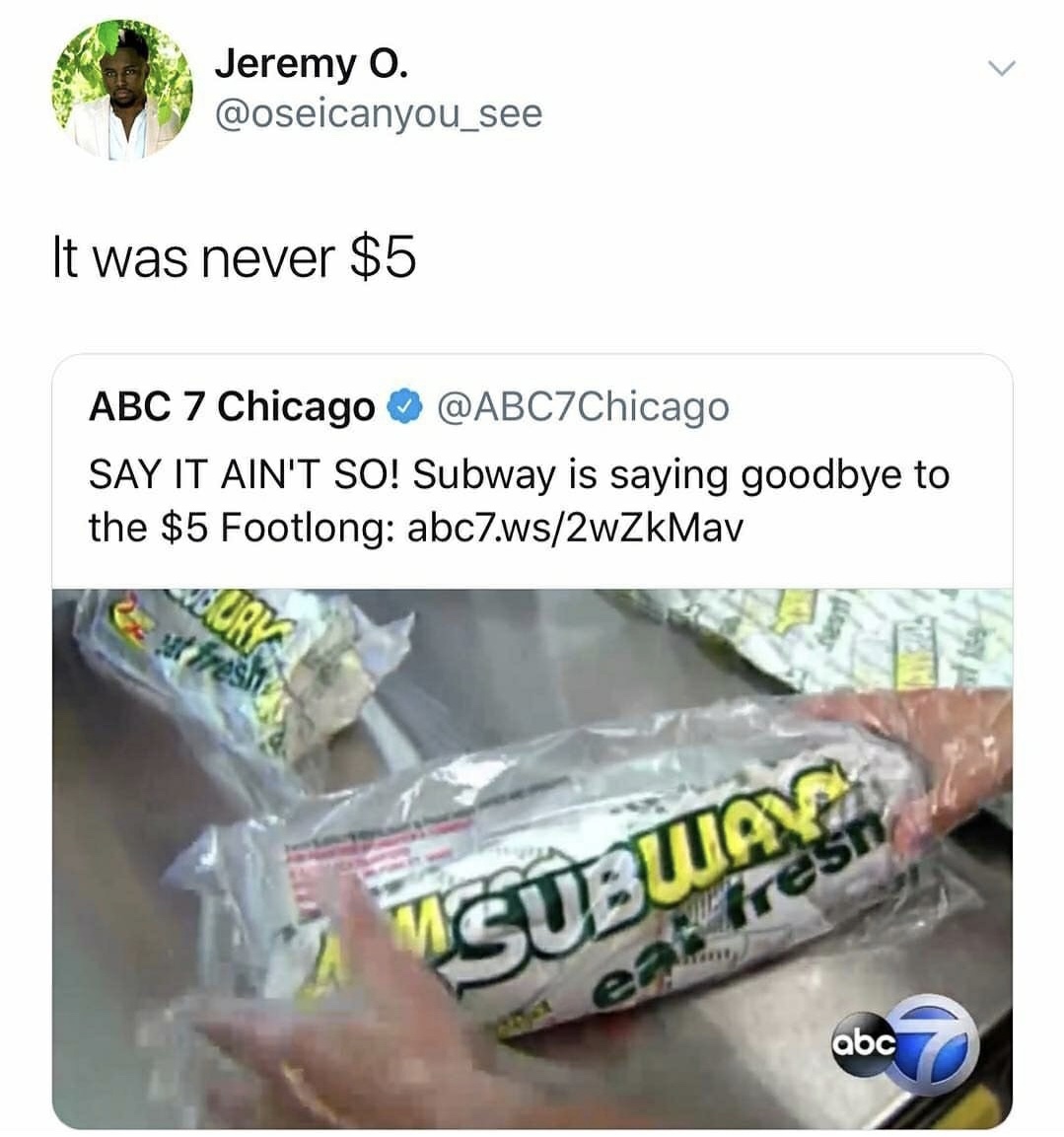memes - plastic - Jeremy O. It was never $5 Abc 7 Chicago Say It Ain'T So! Subway is saying goodbye to the $5 Footlong abc7.ws2wZkMav Vsubuayan Tresn ear abc