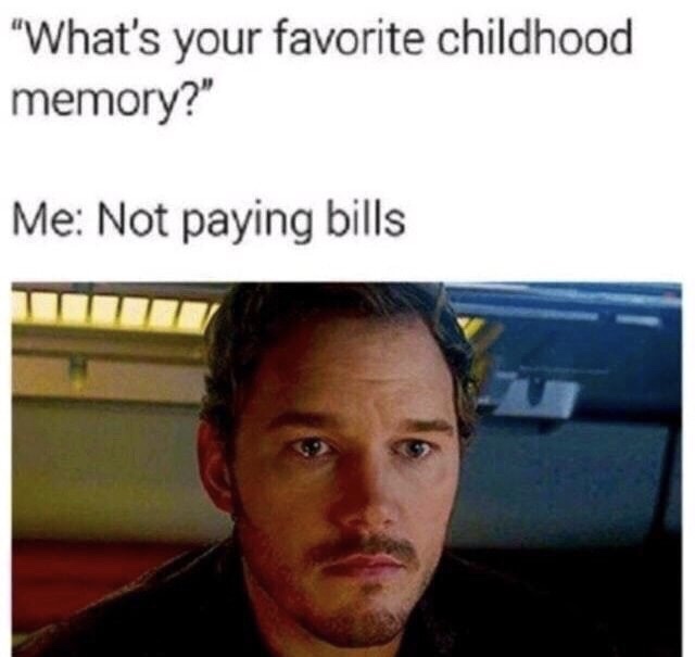 memes - paying bills meme - "What's your favorite childhood memory?" Me Not paying bills