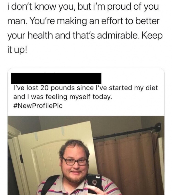 memes - media - i don't know you, but i'm proud of you man. You're making an effort to better your health and that's admirable. Keep it up! I've lost 20 pounds since I've started my diet and I was feeling myself today. ProfilePic