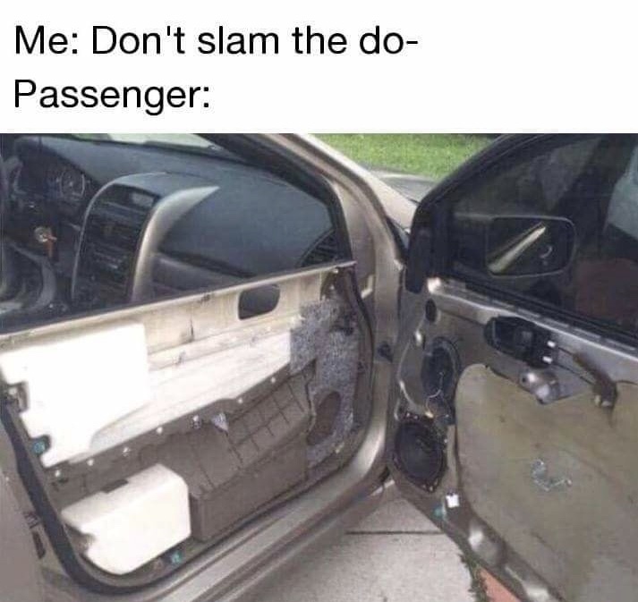 memes - people having a really bad day - Me Don't slam the do Passenger