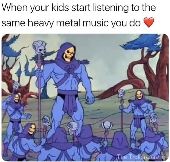 skeletor meme - When your kids start listening to the same heavy metal music you do The Trollercoaster