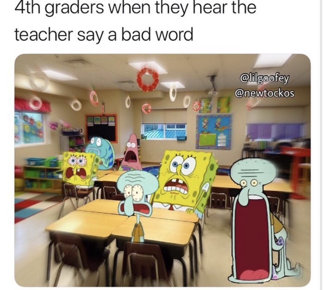 spongebob 4th graders meme - 4th graders when they hear the teacher say a bad word