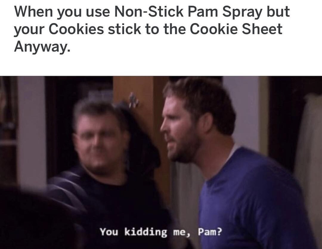 you kidding me pam - When you use NonStick Pam Spray but your Cookies stick to the Cookie Sheet Anyway. You kidding me, Pam?