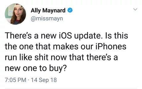 Ally Maynard There's a new iOS update. Is this the one that makes our iPhones run shit now that there's a new one to buy? 14 Sep 18