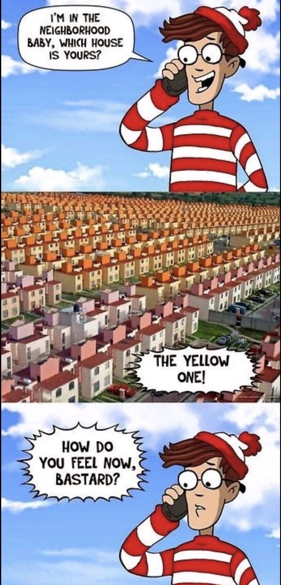 where's wally memes - I'M In The Neighborhood Baby, Which House Is Yours? The Yellow One! we S How Do 3 You Feel Now, Bastard? 3 1