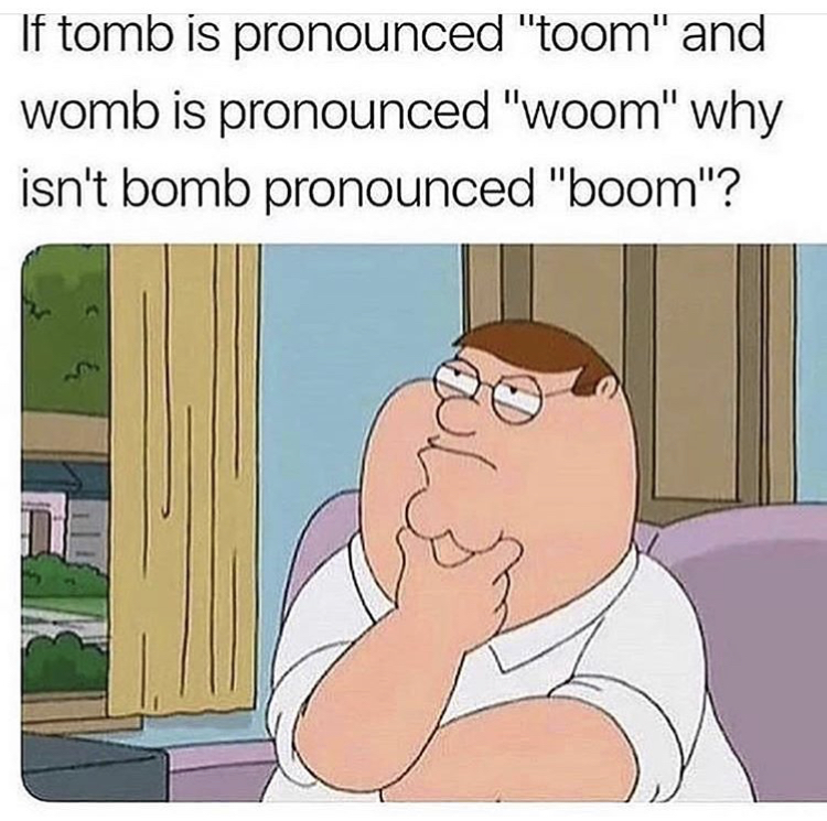 drake worried about kiki - If tomb is pronounced "toom" and womb is pronounced "woom" why isn't bomb pronounced "boom"?