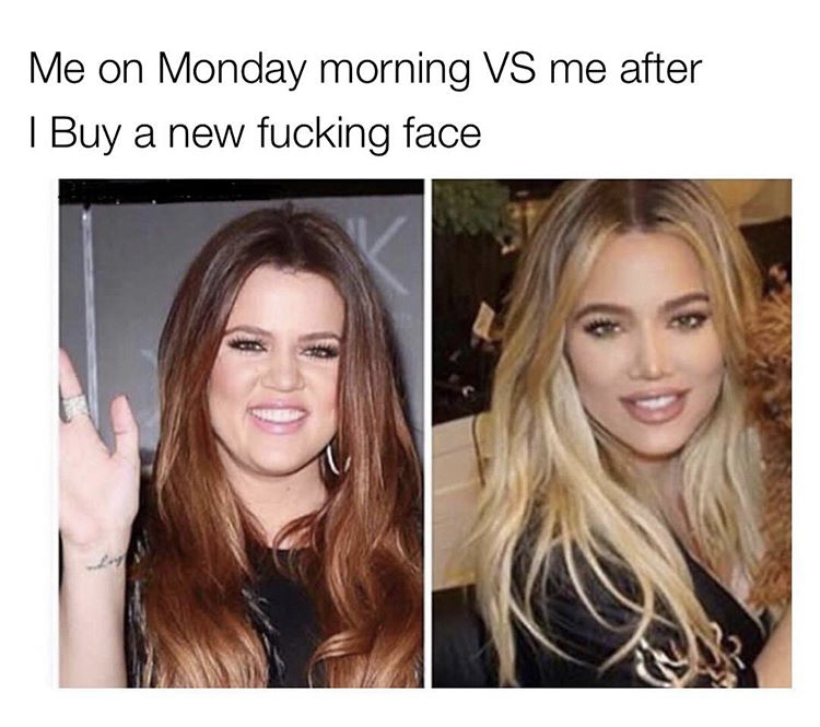 memes - Me on Monday morning Vs me after I Buy a new fucking face