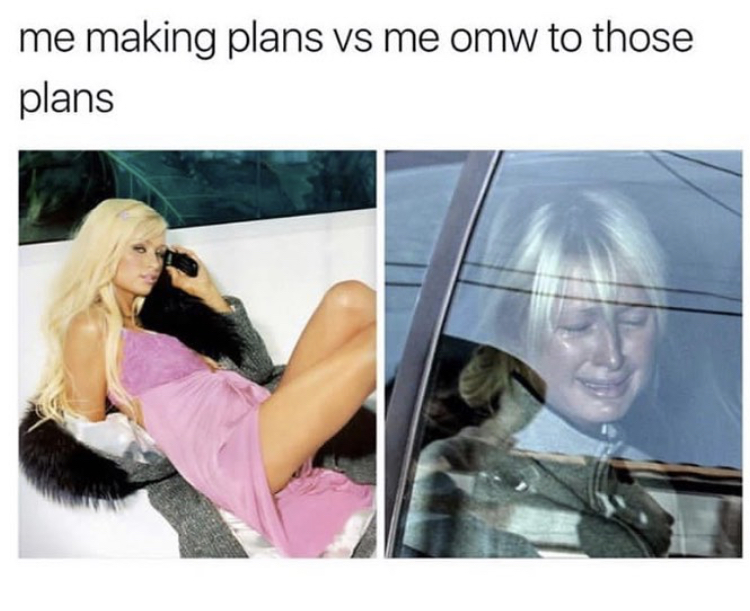 memes - me making plans vs - me making plans vs me omw to those plans