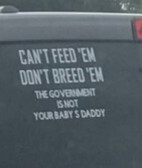 memes - vehicle door - Can'T Feed 'Em Don'T Breed 'Em The Government Is Not Your Baby S Daddy