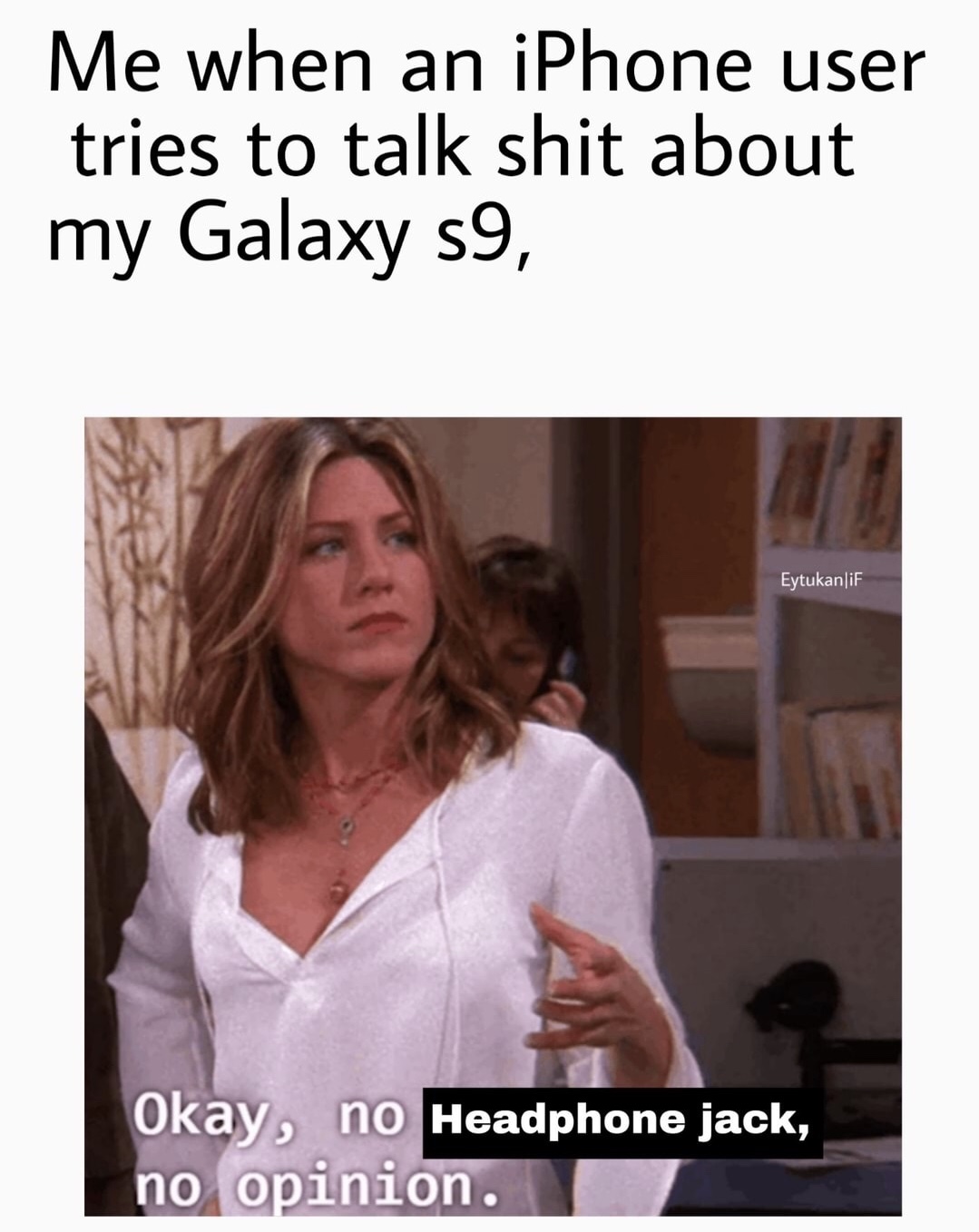 memes - no uterus no opinion - Me when an iPhone user tries to talk shit about my Galaxy S9, Eytukanlif Okay, no Headphone jack, no opinion.
