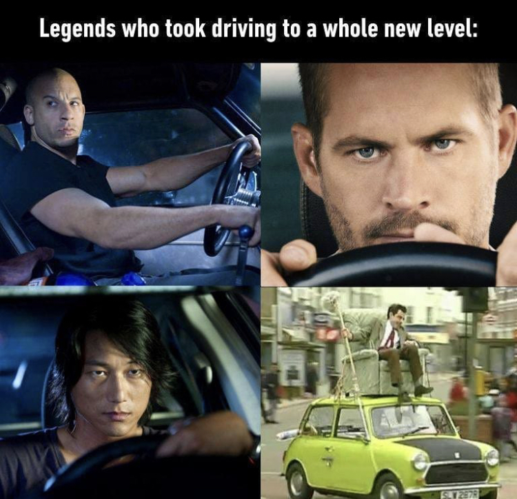 memes - mr bean fast and furious meme - Legends who took driving to a whole new level