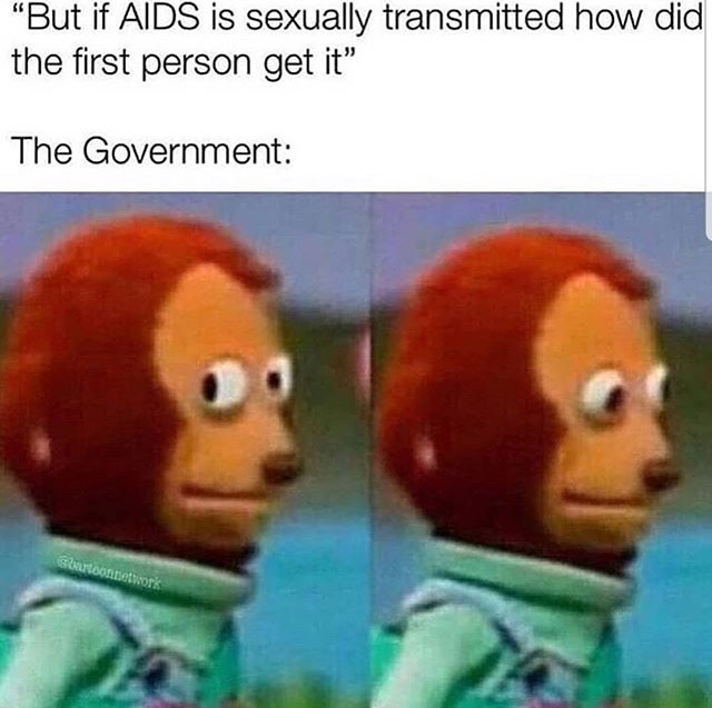 monkey looking sideways meme - "But if Aids is sexually transmitted how did the first person get it The Government Cartoonnetwork
