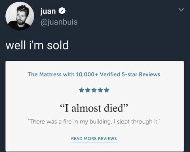 mattress meme - juan well i'm sold The Mattress with 10,000 Verified 5star Reviews I almost died" "There was a fire in my building, I slept through it." Read More Reviews