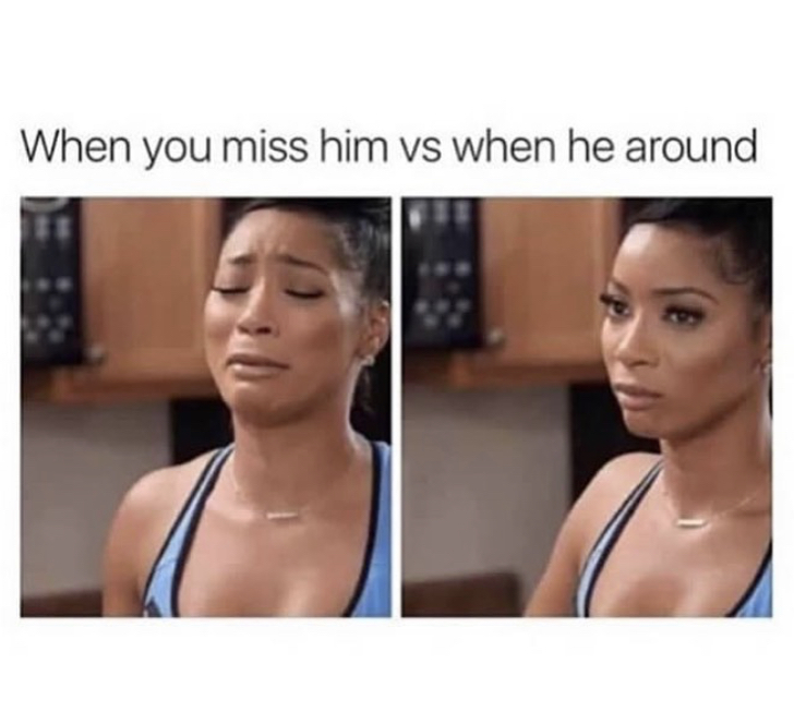 meme - miss him memes - When you miss him vs when he around