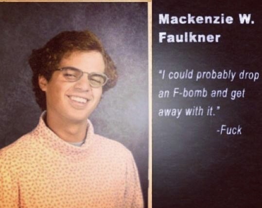 meme - most inspirational senior quotes - Mackenzie W. Faulkner "I could probably drop an Fbomb and get away with it. Fuck