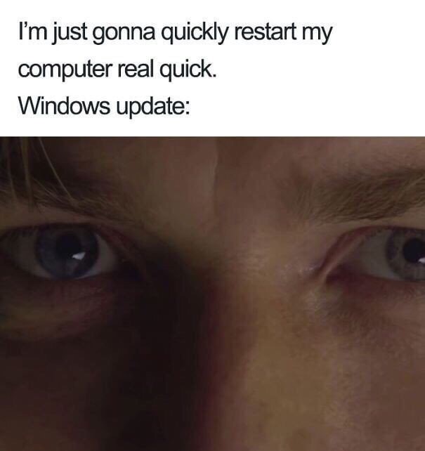 meme - windows 8 - I'm just gonna quickly restart my computer real quick. Windows update