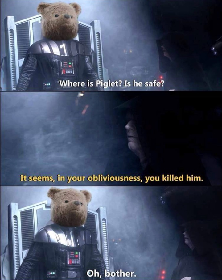meme - star wars winnie the pooh meme - Where is Piglet? Is he safe? It seems, in your obliviousness, you killed him. Srbirreriri Oh, bother.