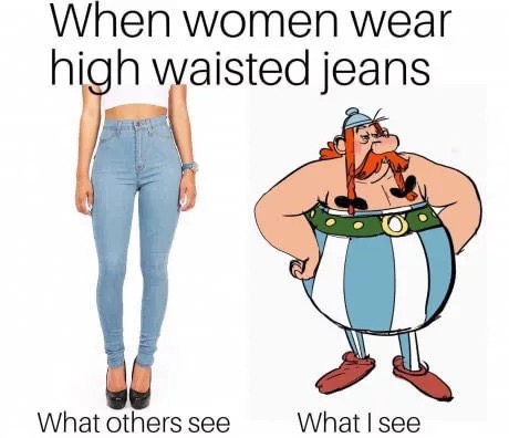 obelix jeans - When women wear high waisted jeans What others see what I see