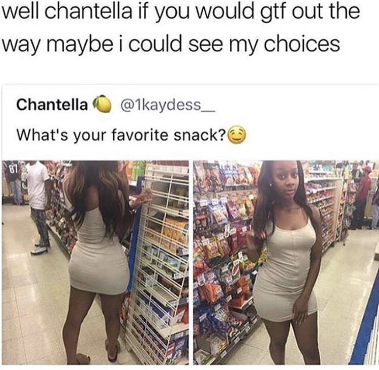 roach nigga posts - well chantella if you would gtf out the way maybe i could see my choices Chantella What's your favorite snack?