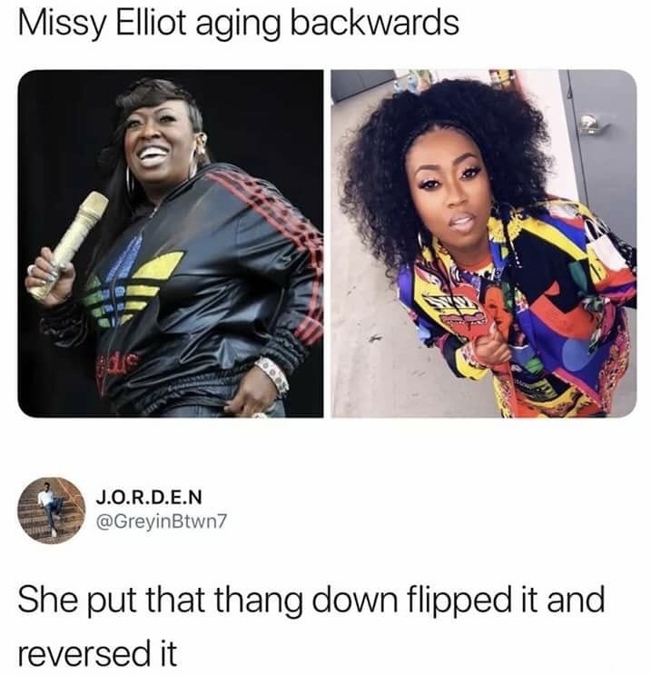 missy elliott aging backwards - Missy Elliot aging backwards Corder J.O.R.D.E.N She put that thang down flipped it and reversed it