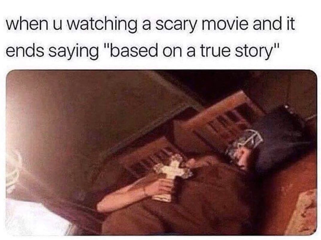 based on a true story meme horror - when u watching a scary movie and it ends saying "based on a true story"