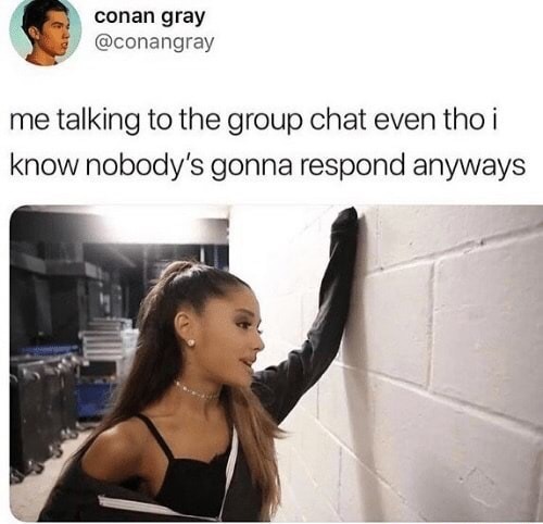 memes - talking to men feels like - conan gray me talking to the group chat even thoi know nobody's gonna respond anyways