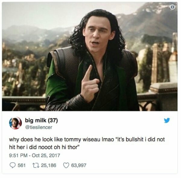 memes - tommy wiseau loki - big milk 37 why does he look tommy wiseau Imao "it's bullshit i did not hit her i did nooot oh hi thor" 561 12 25,186 63,997