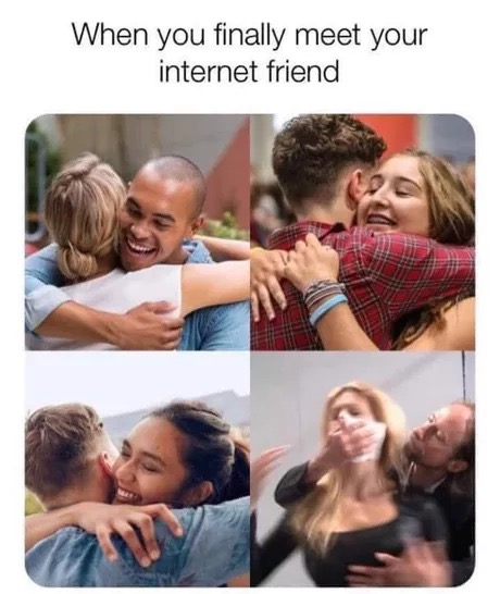 memes - you meet your internet friend meme - When you finally meet your internet friend