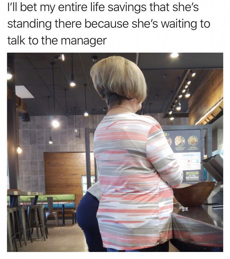 memes - may i speak to your manager - I'll bet my entire life savings that she's standing there because she's waiting to talk to the manager