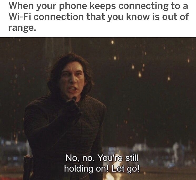 you re still holding on let go meme - When your phone keeps connecting to a WiFi connection that you know is out of range. No, no. You're still holding on! Let go!