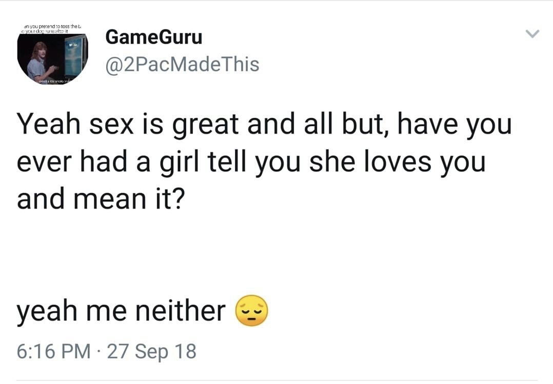 meme of sex is great but have you ever had a girl tell u she loves you