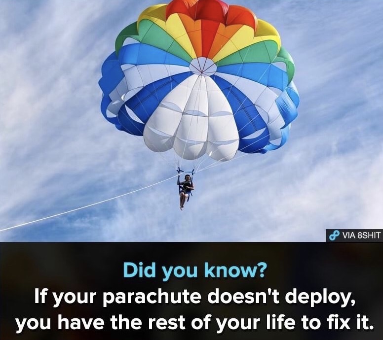 Technically Truth meme about parachutes and having the rest of your life to open it.