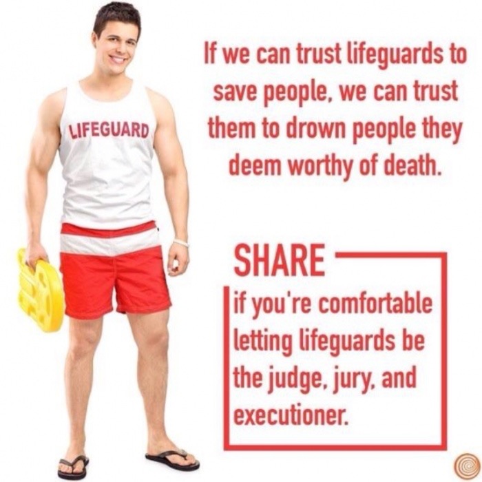 lifeguard meme - If we can trust lifeguards to save people, we can trust them to drown people they deem worthy of death. Lifeguard if you're comfortable letting lifeguards be the judge, jury, and executioner.