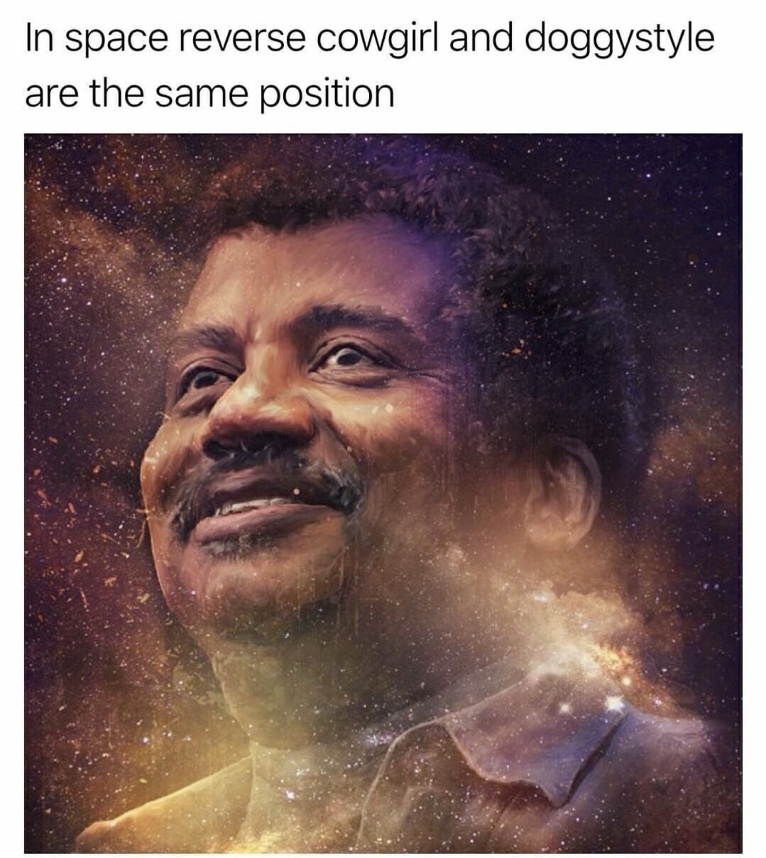meme stream - neil degrasse tyson memes - In space reverse cowgirl and doggystyle are the same position