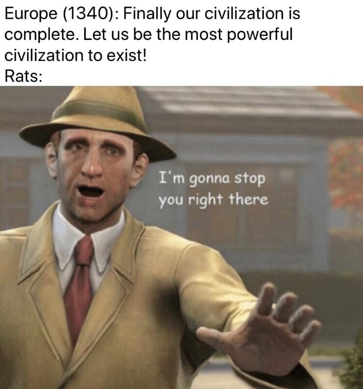 meme stream - ll stop you there - Europe 1340 Finally our civilization is complete. Let us be the most powerful civilization to exist! Rats I'm gonna stop you right there