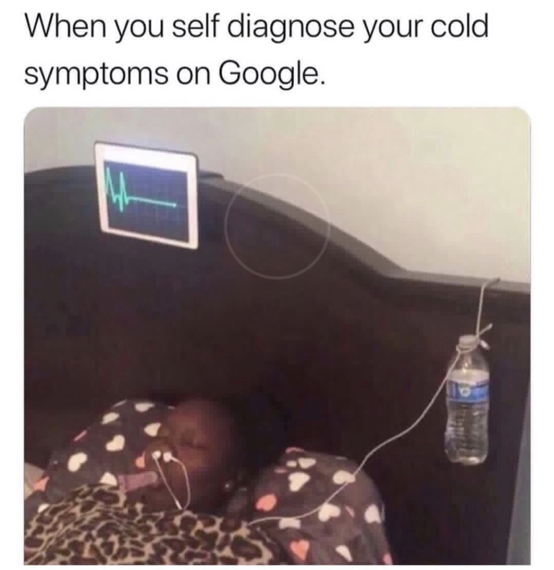 meme stream - google symptoms meme - When you self diagnose your cold symptoms on Google.