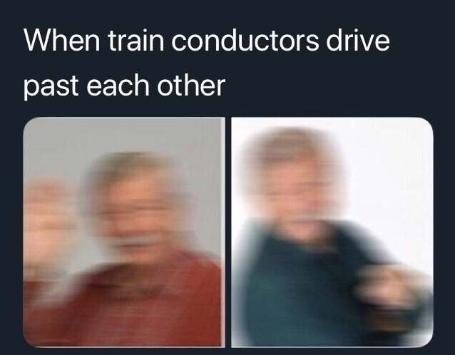 meme stream - jaw - When train conductors drive past each other
