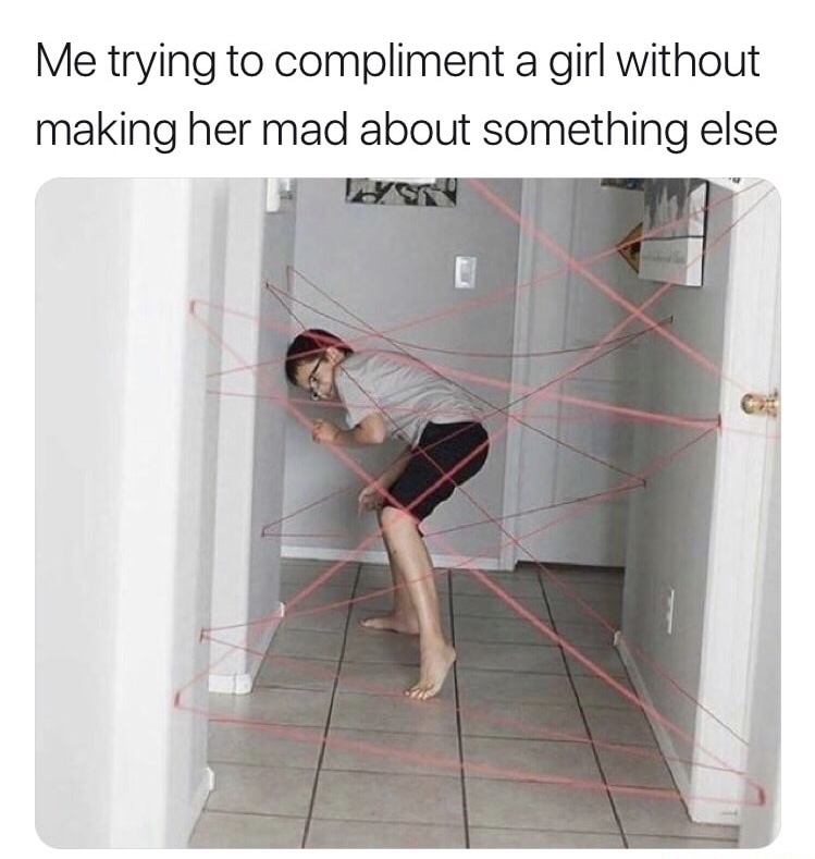 meme stream - Humour - Me trying to compliment a girl without making her mad about something else
