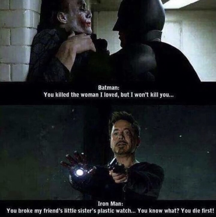 memes funny batman - Batman You killed the woman I loved, but I won't kill you.... Iron Man You broke my friend's little sister's plastic watch... You know what? You die first!