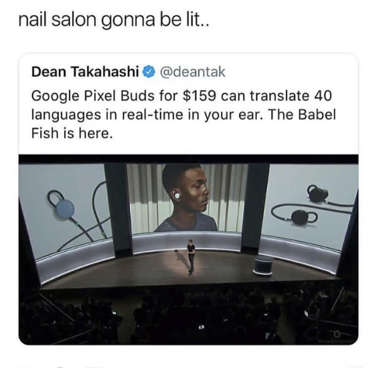 google pixel buds meme - nail salon gonna be lit.. Dean Takahashi Google Pixel Buds for $159 can translate 40 languages in realtime in your ear. The Babel Fish is here.