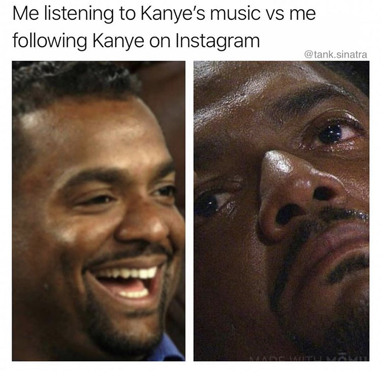memes making fun of vegans - Me listening to Kanye's music vs me ing Kanye on Instagram sinatra