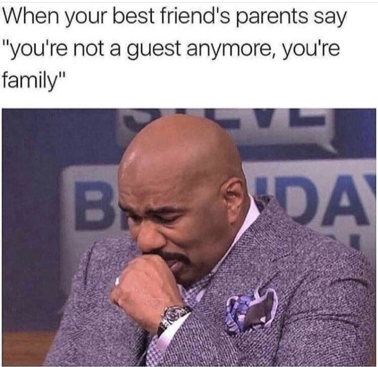 best friend memes - When your best friend's parents say "you're not a guest anymore, you're family" Bm Sida