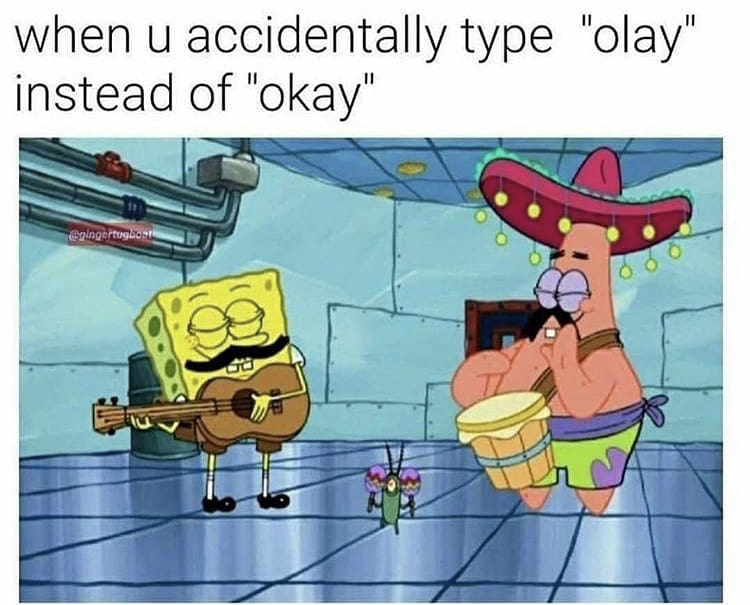 spongebob squarepants memes - when u accidentally type "olay" instead of "okay" 06 0