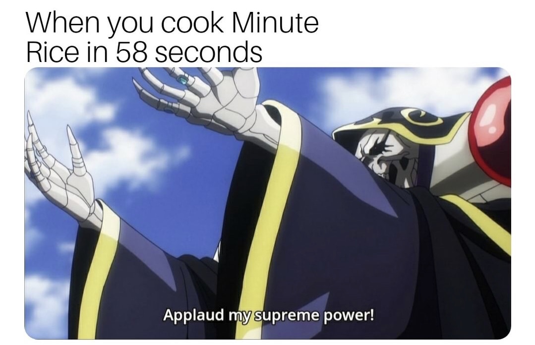 applaud my supreme power meme - When you cook Minute Rice in 58 seconds Applaud my supreme power!