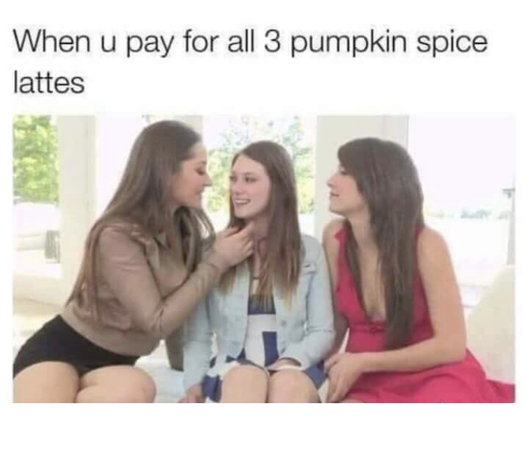 dani daniels malena morgan meme - When u pay for all 3 pumpkin spice lattes