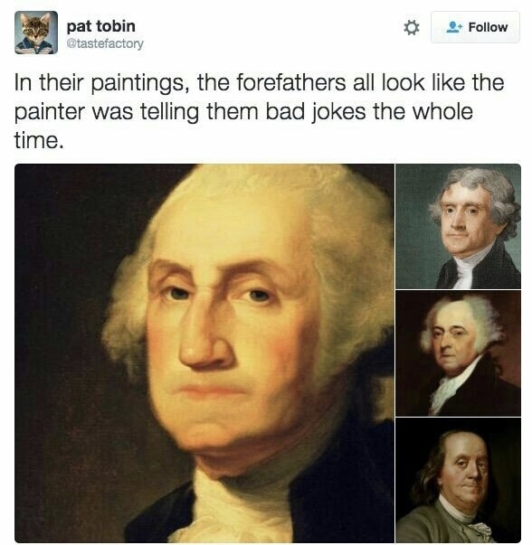 george washington - pat tobin 2 In their paintings, the forefathers all look the painter was telling them bad jokes the whole time.
