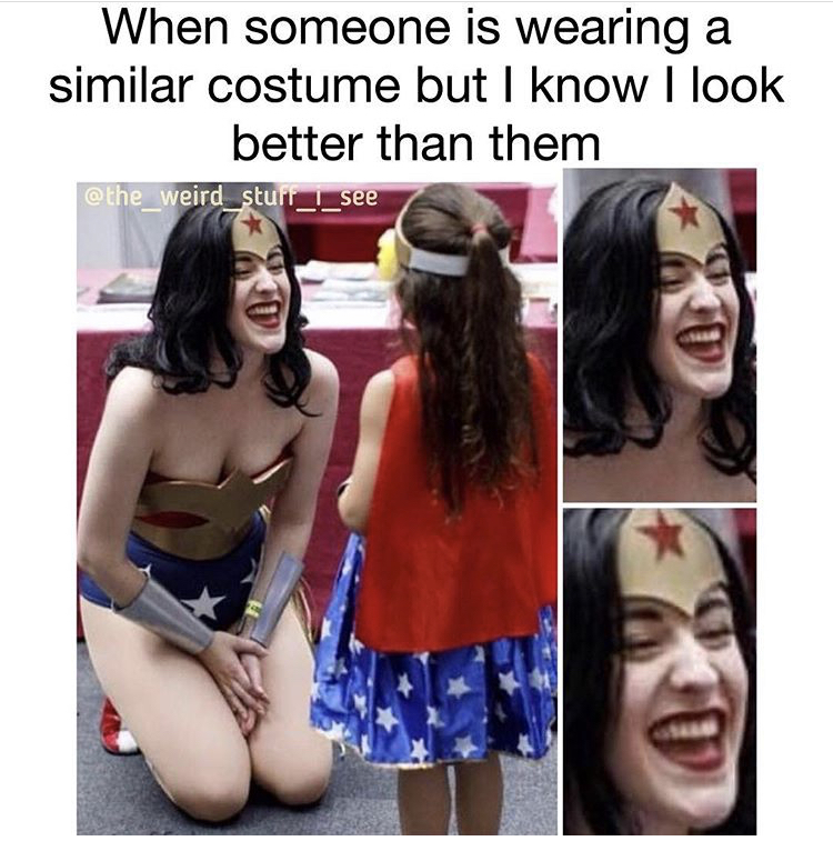 memes - photo caption - When someone is wearing a similar costume but I know I look better than them