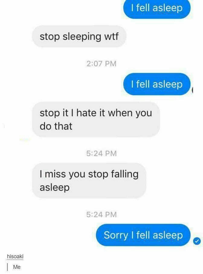 memes - dank text memes - I fell asleep stop sleeping wtf I fell asleep stop it I hate it when you do that I miss you stop falling asleep Sorry I fell asleep hisoaki | Me